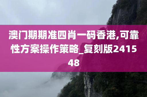 澳门期期准四肖一码香港,可靠性方案操作策略_复刻版241548