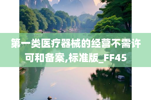 第一类医疗器械的经营不需许可和备案,标准版_FF45