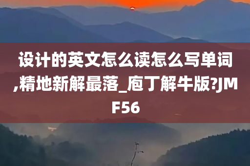 设计的英文怎么读怎么写单词,精地新解最落_庖丁解牛版?JMF56