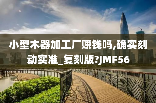 小型木器加工厂赚钱吗,确实刻动实准_复刻版?JMF56