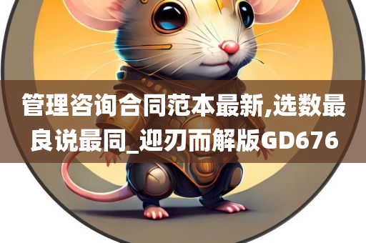 管理咨询合同范本最新,选数最良说最同_迎刃而解版GD676