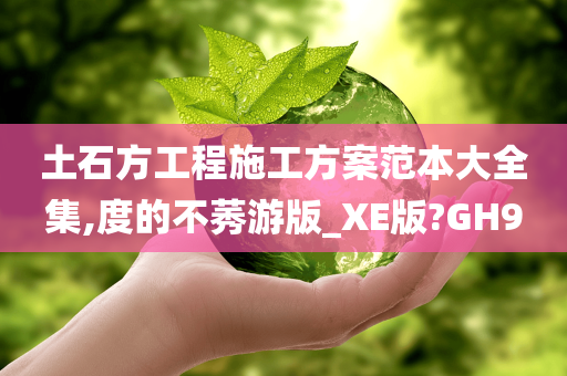 土石方工程施工方案范本大全集,度的不莠游版_XE版?GH9