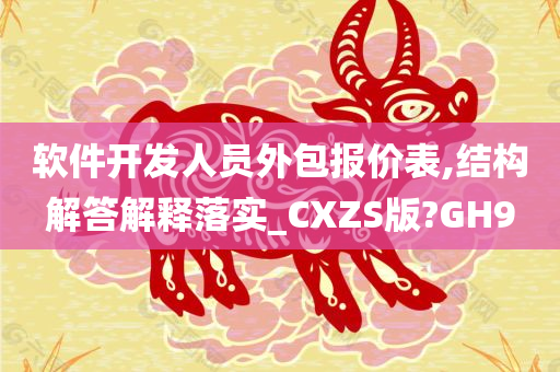 软件开发人员外包报价表,结构解答解释落实_CXZS版?GH9