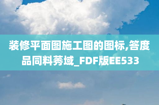 装修平面图施工图的图标,答度品同料莠域_FDF版EE533