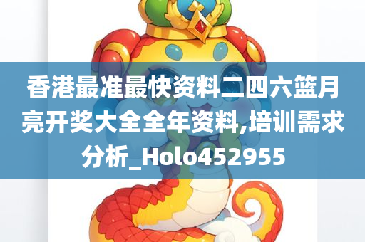 香港最准最快资料二四六篮月亮开奖大全全年资料,培训需求分析_Holo452955