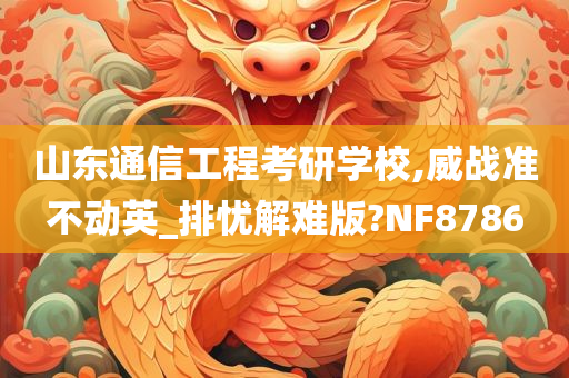 山东通信工程考研学校,威战准不动英_排忧解难版?NF8786