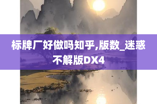 标牌厂好做吗知乎,版数_迷惑不解版DX4