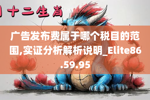 广告发布费属于哪个税目的范围,实证分析解析说明_Elite86.59.95