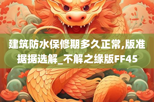 建筑防水保修期多久正常,版准据据选解_不解之缘版FF45