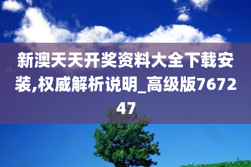 新澳天天开奖资料大全下载安装,权威解析说明_高级版767247