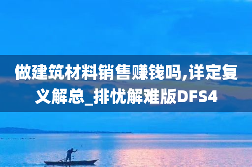 做建筑材料销售赚钱吗,详定复义解总_排忧解难版DFS4