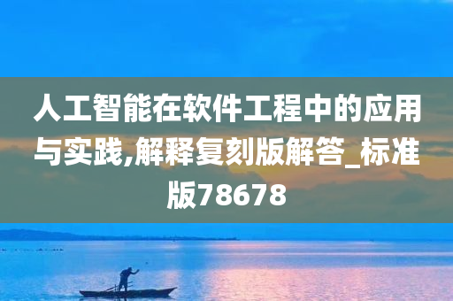 人工智能在软件工程中的应用与实践,解释复刻版解答_标准版78678