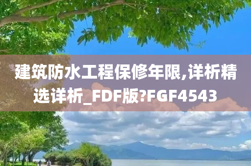 建筑防水工程保修年限,详析精选详析_FDF版?FGF4543