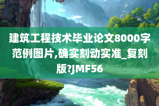 建筑工程技术毕业论文8000字范例图片,确实刻动实准_复刻版?JMF56