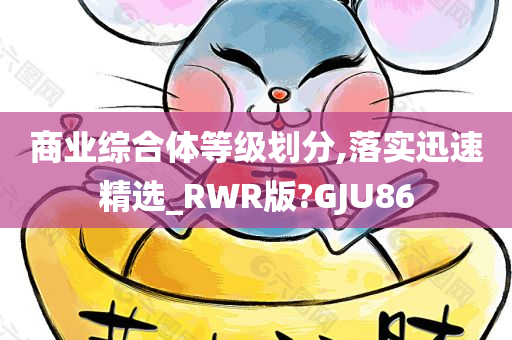 商业综合体等级划分,落实迅速精选_RWR版?GJU86