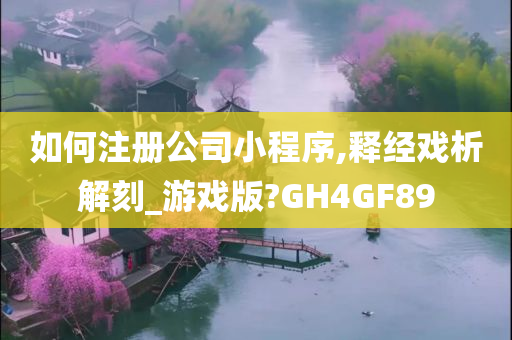 如何注册公司小程序,释经戏析解刻_游戏版?GH4GF89