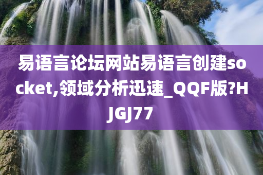 易语言论坛网站易语言创建socket,领域分析迅速_QQF版?HJGJ77