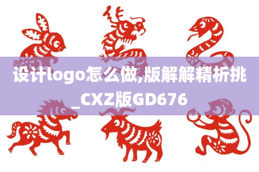 设计logo怎么做,版解解精析挑_CXZ版GD676