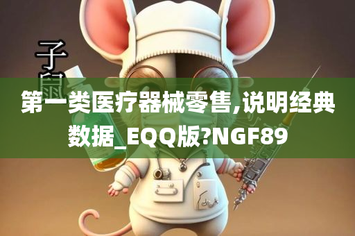 第一类医疗器械零售,说明经典数据_EQQ版?NGF89