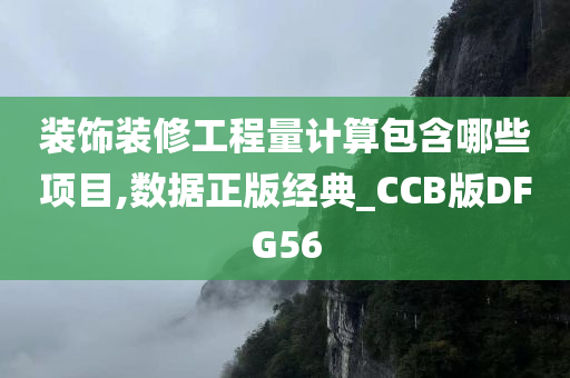 装饰装修工程量计算包含哪些项目,数据正版经典_CCB版DFG56