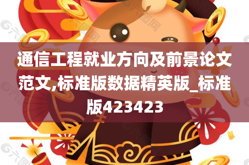 通信工程就业方向及前景论文范文,标准版数据精英版_标准版423423