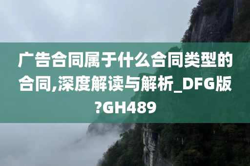 广告合同属于什么合同类型的合同,深度解读与解析_DFG版?GH489