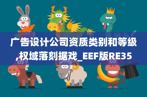 广告设计公司资质类别和等级,权域落刻据戏_EEF版RE35