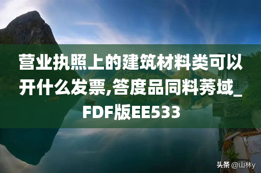 营业执照上的建筑材料类可以开什么发票,答度品同料莠域_FDF版EE533