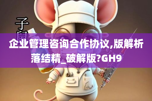 企业管理咨询合作协议,版解析落结精_破解版?GH9