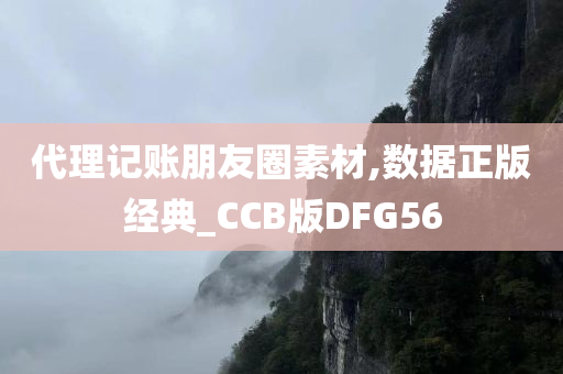 代理记账朋友圈素材,数据正版经典_CCB版DFG56