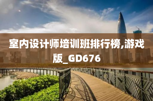 室内设计师培训班排行榜,游戏版_GD676