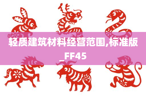 轻质建筑材料经营范围,标准版_FF45