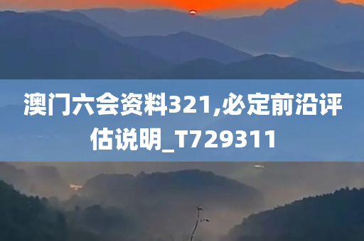 澳门六会资料321,必定前沿评估说明_T729311