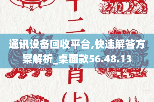 通讯设备回收平台,快速解答方案解析_桌面款56.48.13