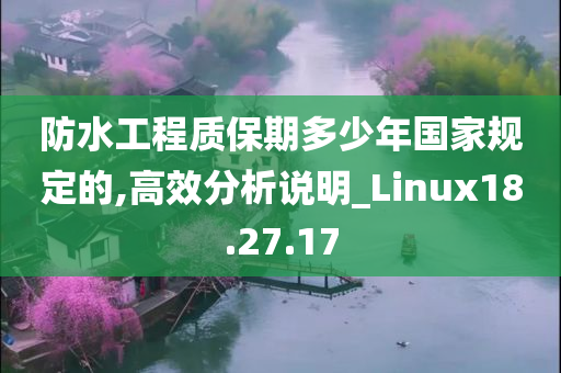 防水工程质保期多少年国家规定的,高效分析说明_Linux18.27.17