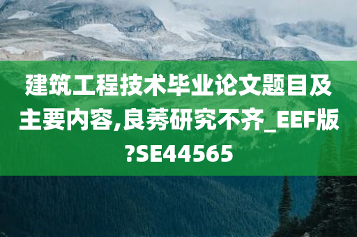 建筑工程技术毕业论文题目及主要内容,良莠研究不齐_EEF版?SE44565