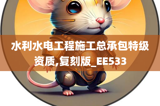 水利水电工程施工总承包特级资质,复刻版_EE533