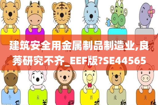 建筑安全用金属制品制造业,良莠研究不齐_EEF版?SE44565