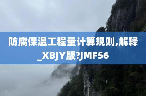 防腐保温工程量计算规则,解释_XBJY版?JMF56