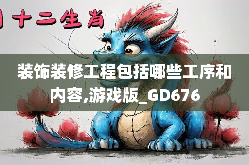 装饰装修工程包括哪些工序和内容,游戏版_GD676