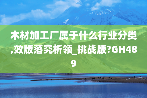 木材加工厂属于什么行业分类,效版落究析领_挑战版?GH489