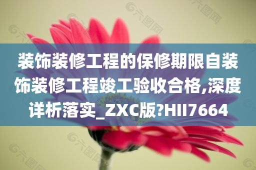 装饰装修工程的保修期限自装饰装修工程竣工验收合格,深度详析落实_ZXC版?HII7664