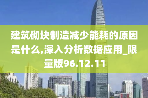 建筑砌块制造减少能耗的原因是什么,深入分析数据应用_限量版96.12.11