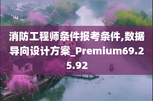 消防工程师条件报考条件,数据导向设计方案_Premium69.25.92