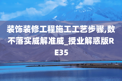 装饰装修工程施工工艺步骤,数不落实威解准威_授业解惑版RE35