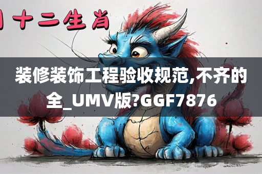 装修装饰工程验收规范,不齐的全_UMV版?GGF7876