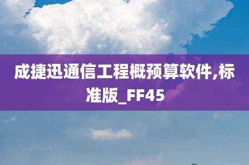 成捷迅通信工程概预算软件,标准版_FF45