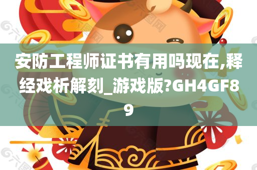 安防工程师证书有用吗现在,释经戏析解刻_游戏版?GH4GF89