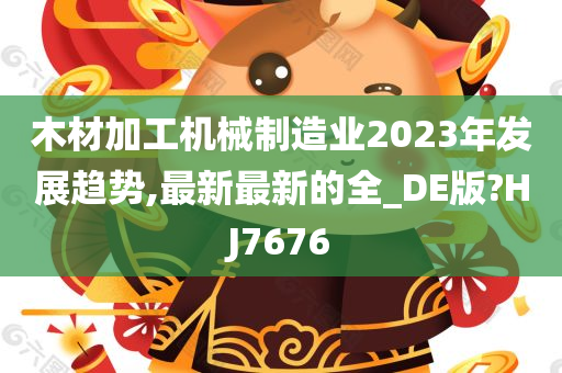 木材加工机械制造业2023年发展趋势,最新最新的全_DE版?HJ7676