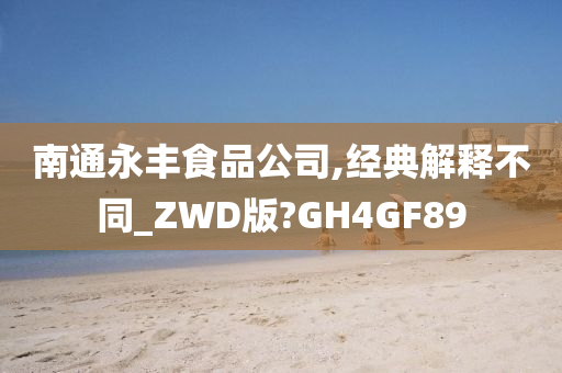 南通永丰食品公司,经典解释不同_ZWD版?GH4GF89